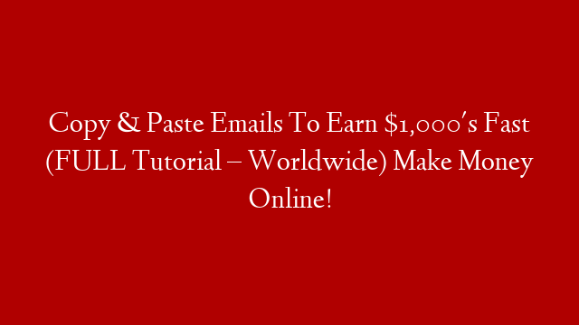 Copy & Paste Emails To Earn $1,000's Fast (FULL Tutorial – Worldwide) Make Money Online!