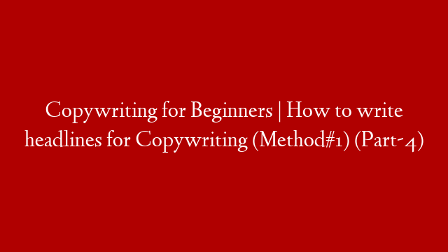 Copywriting for Beginners | How to write headlines for Copywriting (Method#1) (Part-4)