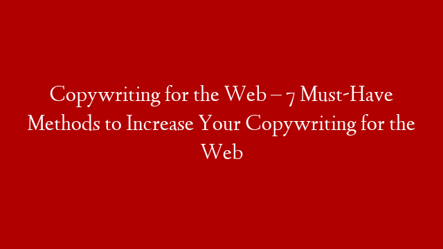 Copywriting for the Web – 7 Must-Have Methods to Increase Your Copywriting for the Web post thumbnail image