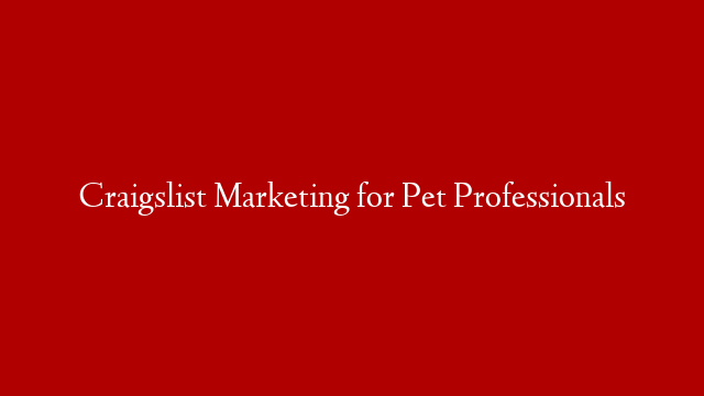 Craigslist Marketing for Pet Professionals