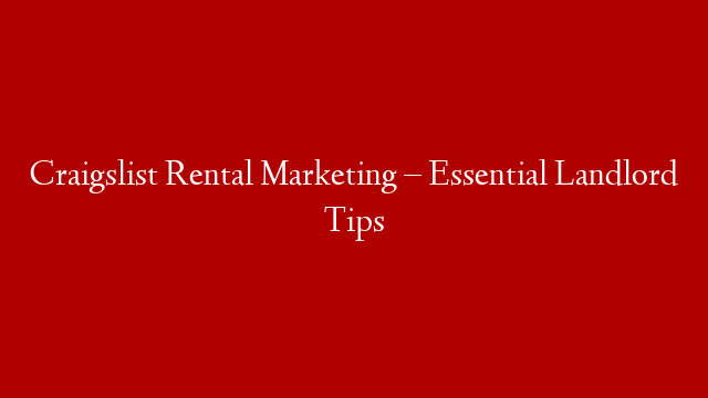 Craigslist Rental Marketing – Essential Landlord Tips