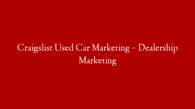 Craigslist Used Car Marketing – Dealership Marketing