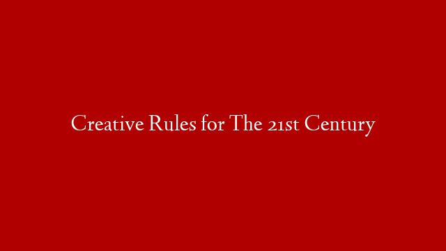 Creative Rules for The 21st Century