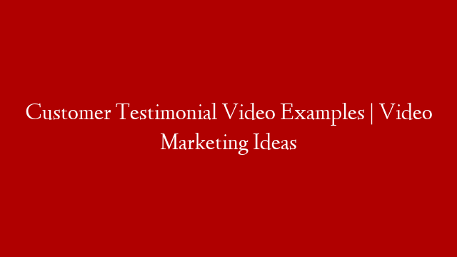 Customer Testimonial Video Examples | Video Marketing Ideas