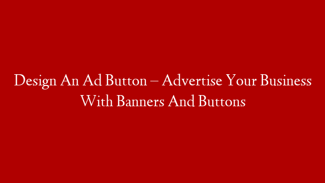 Design An Ad Button – Advertise Your Business With Banners And Buttons