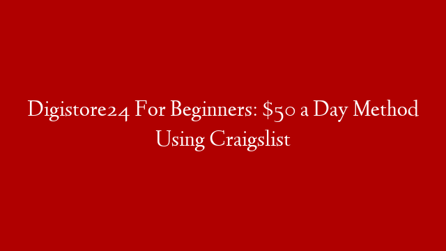 Digistore24 For Beginners: $50 a Day Method Using Craigslist