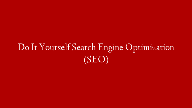 Do It Yourself Search Engine Optimization (SEO)