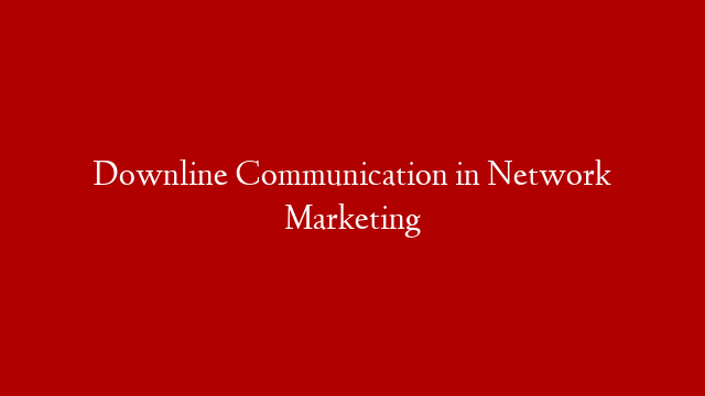 Downline Communication in Network Marketing