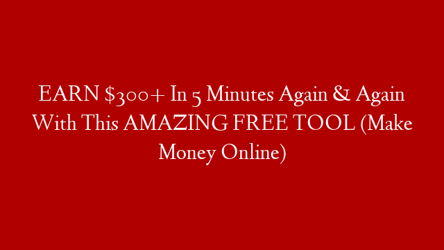 EARN $300+ In 5 Minutes Again & Again With This AMAZING FREE TOOL (Make Money Online) post thumbnail image