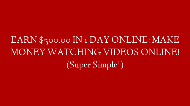 EARN $500.00 IN 1 DAY ONLINE: MAKE MONEY WATCHING VIDEOS ONLINE! (Super Simple!) post thumbnail image