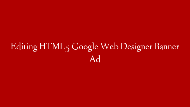 Editing HTML5 Google Web Designer Banner Ad post thumbnail image