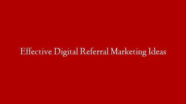 Effective Digital Referral Marketing Ideas post thumbnail image