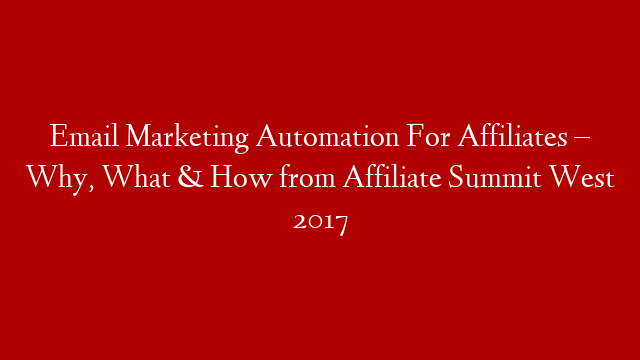 Email Marketing Automation For Affiliates – Why, What & How from Affiliate Summit West 2017 post thumbnail image