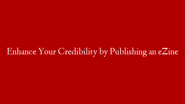 Enhance Your Credibility by Publishing an eZine post thumbnail image