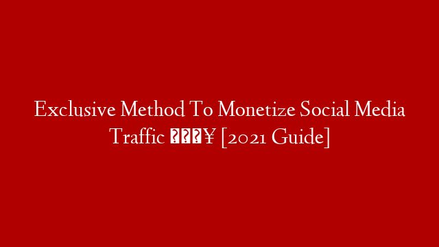 Exclusive Method To Monetize Social Media Traffic 🔥 [2021 Guide]