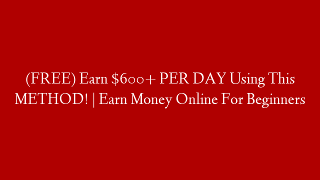 (FREE) Earn $600+ PER DAY Using This METHOD! | Earn Money Online For Beginners