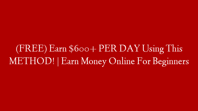 (FREE) Earn $600+ PER DAY Using This METHOD! | Earn Money Online For Beginners post thumbnail image