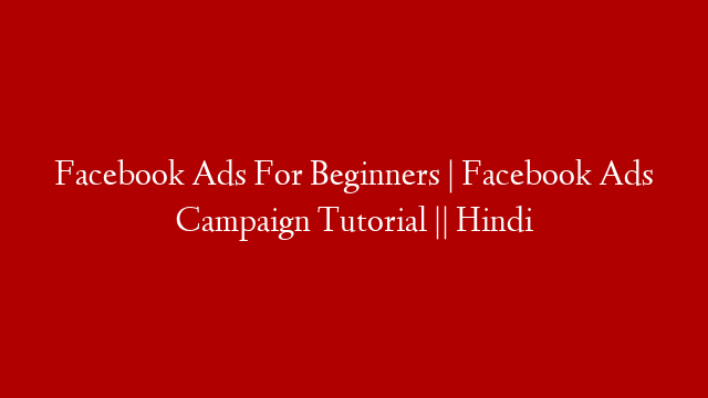 Facebook Ads For Beginners | Facebook Ads Campaign Tutorial || Hindi post thumbnail image