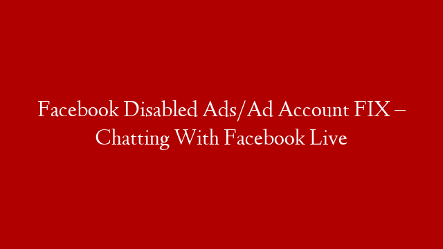 Facebook Disabled Ads/Ad Account FIX – Chatting With Facebook Live