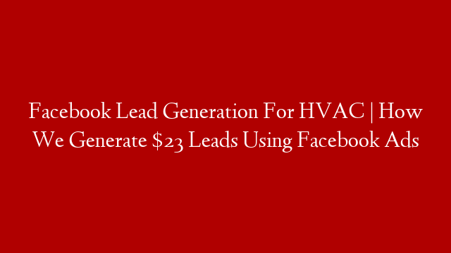 Facebook Lead Generation For HVAC | How We Generate $23 Leads Using Facebook Ads