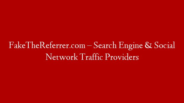 FakeTheReferrer.com – Search Engine & Social Network Traffic Providers