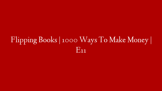 Flipping Books | 1000 Ways To Make Money | E11