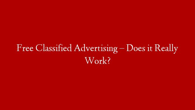 Free Classified Advertising – Does it Really Work?