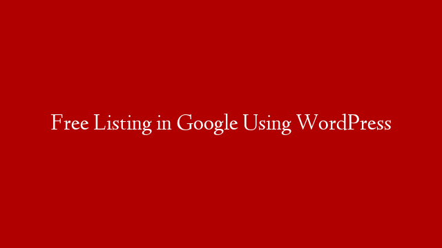 Free Listing in Google Using WordPress