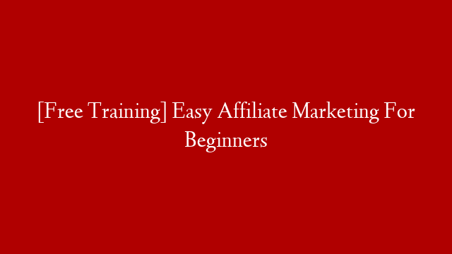 [Free Training] Easy Affiliate Marketing For Beginners