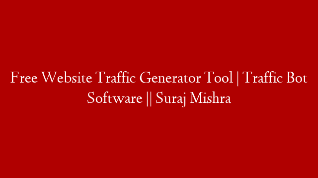 Free Website Traffic Generator Tool | Traffic Bot Software || Suraj Mishra