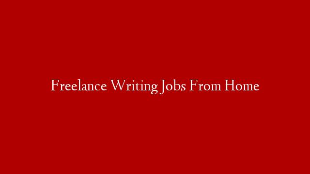 Freelance Writing Jobs From Home