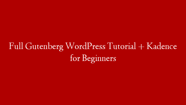 Full Gutenberg WordPress Tutorial + Kadence for Beginners post thumbnail image