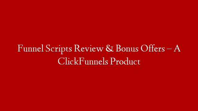 Funnel Scripts Review & Bonus Offers – A ClickFunnels Product