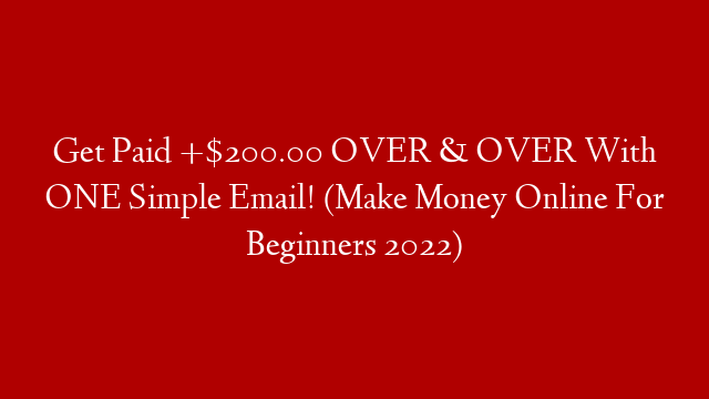 Get Paid +$200.00 OVER & OVER With ONE Simple Email! (Make Money Online For Beginners 2022)
