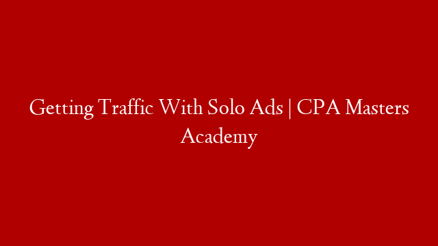 Getting Traffic With Solo Ads | CPA Masters Academy