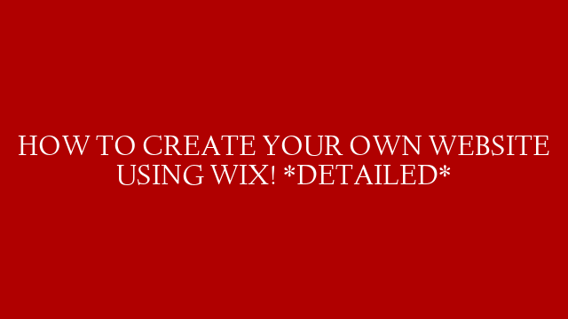 HOW TO CREATE YOUR OWN WEBSITE USING WIX! *DETAILED*