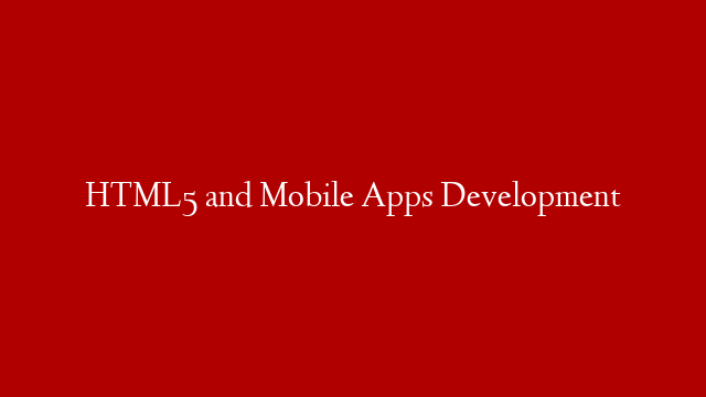 HTML5 and Mobile Apps Development post thumbnail image