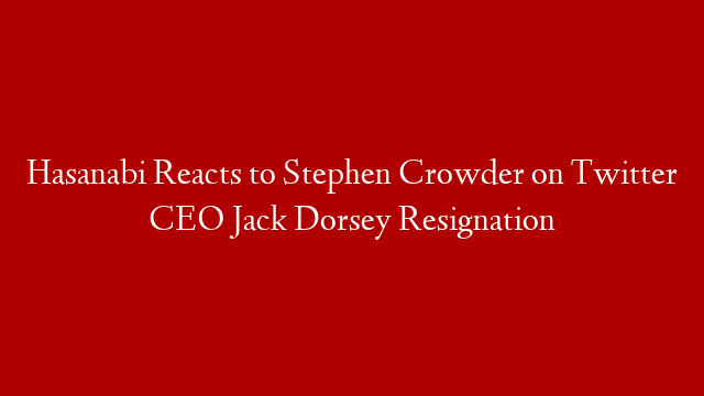 Hasanabi Reacts to Stephen Crowder on Twitter CEO Jack Dorsey Resignation