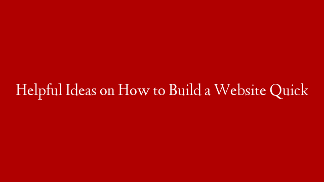 Helpful Ideas on How to Build a Website Quick