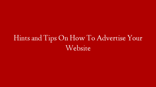 Hints and Tips On How To Advertise Your Website post thumbnail image