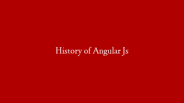 History of Angular Js