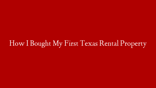 How I Bought My First Texas Rental Property