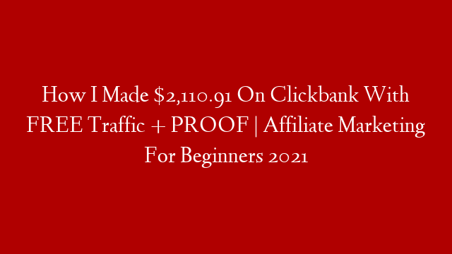 How I Made $2,110.91 On Clickbank With FREE Traffic + PROOF | Affiliate Marketing For Beginners 2021