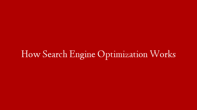 How Search Engine Optimization Works