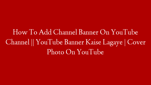 How To Add Channel Banner On YouTube Channel || YouTube Banner Kaise Lagaye | Cover Photo On YouTube