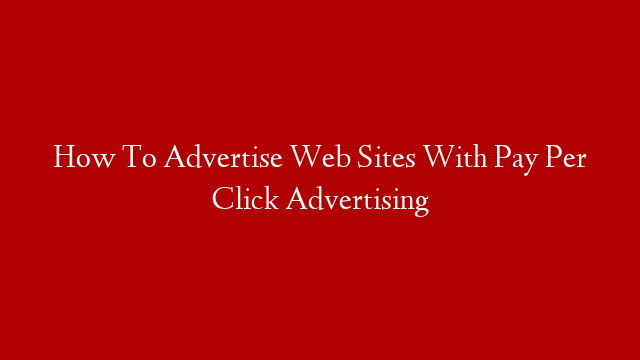 How To Advertise Web Sites With Pay Per Click Advertising post thumbnail image