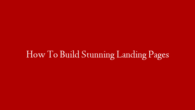 How To Build Stunning Landing Pages post thumbnail image