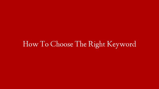 How To Choose The Right Keyword