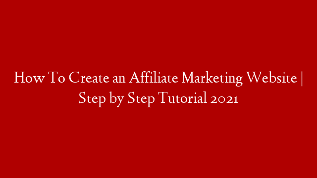 How To Create an Affiliate Marketing Website | Step by Step Tutorial 2021