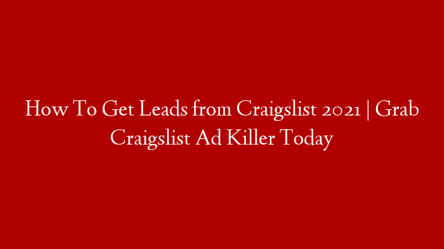 How To Get Leads from Craigslist 2021 | Grab Craigslist Ad Killer Today post thumbnail image